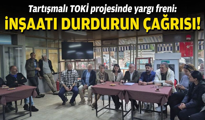 Menemen TOKİ projesinde yargı freni: İnşaatı durdurun çağrısı!