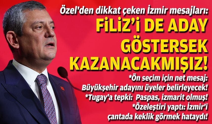 Özel'den dikkat çeken İzmir mesajları: Filiz'i aday göstersek de kazanacakmışız!