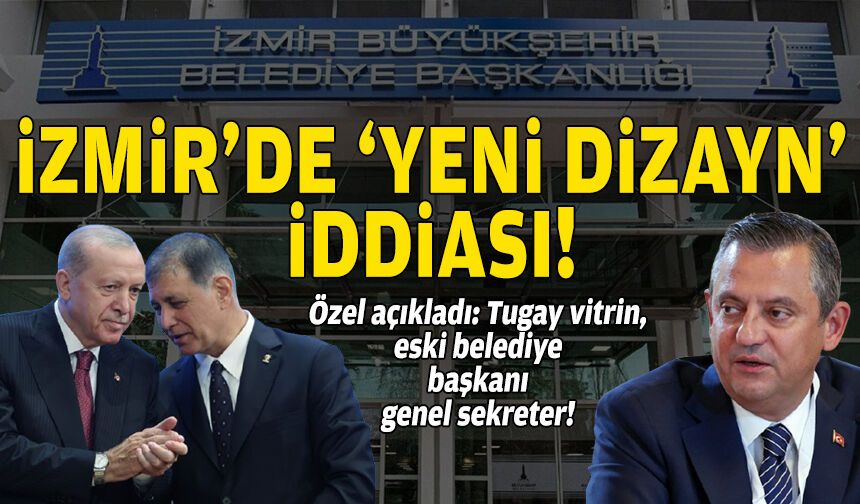 İzmir'de yeni dizayn iddiası: Tugay vitrin, eski belediye başkanı genel sekreter!