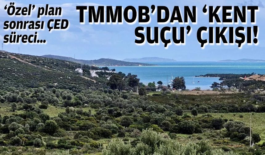 'Özel' plan sonrası ÇED süreci… TMMOB’dan “kent suçu” çıkışı!