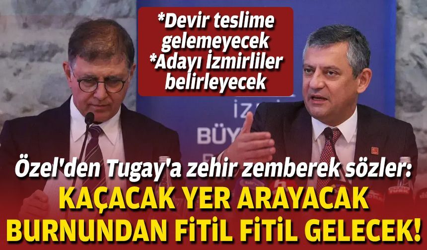 Özel'den Tugay'a ağır sözler: Kaçacak yer arayacak, burnundan fitil fitil getireceğiz!