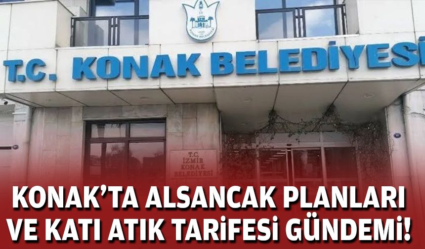 Konak'ta Alsancak planları ve katı atık tarifesi gündemi!