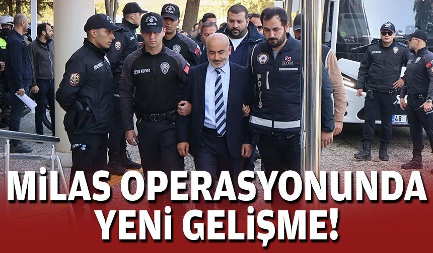 Milas operasyonunda yeni gelişme!