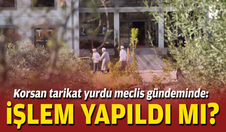 Korsan tarikat yurdu meclis gündeminde: “Hakkında işlem yapıldı mı?”