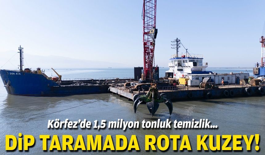 Körfez’de 1,5 milyon tonluk temizlik… Rota kuzey!