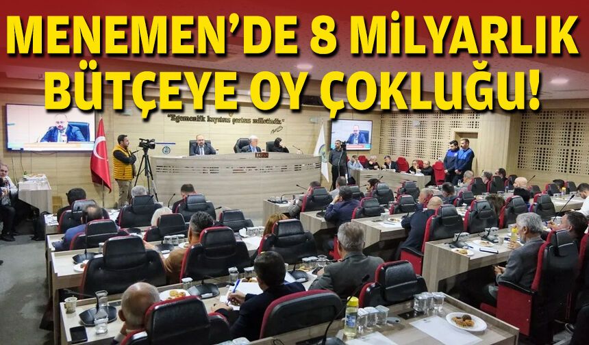 Menemen’de 8 milyarlık bütçeye oy çokluğu!