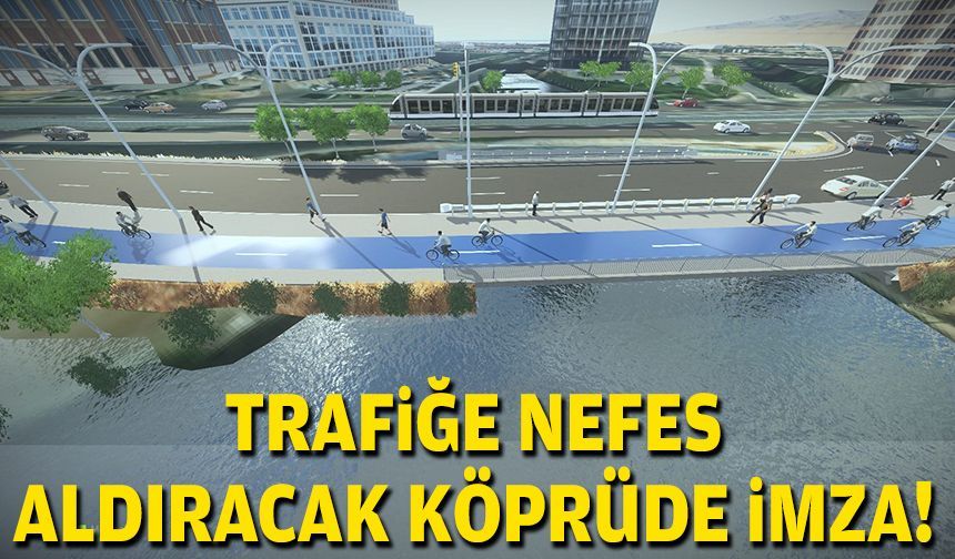 Trafiğe nefes aldıracak köprüde imza!