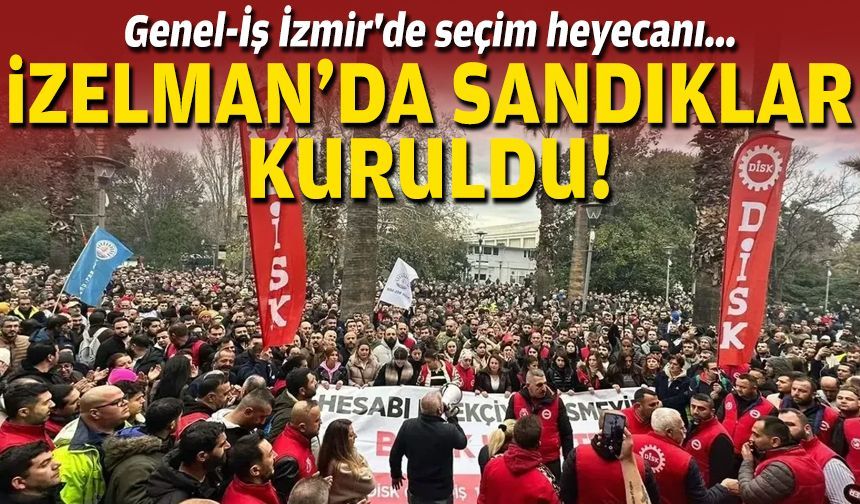 Genel-İş İzmir'de seçim heyecanı... İZELMAN'da sandıklar kuruldu!