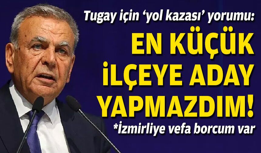 Kocaoğlu, Tugay için 'yol kazası' dedi ve ekledi: En küçük ilçeye bile aday yapmazdım!