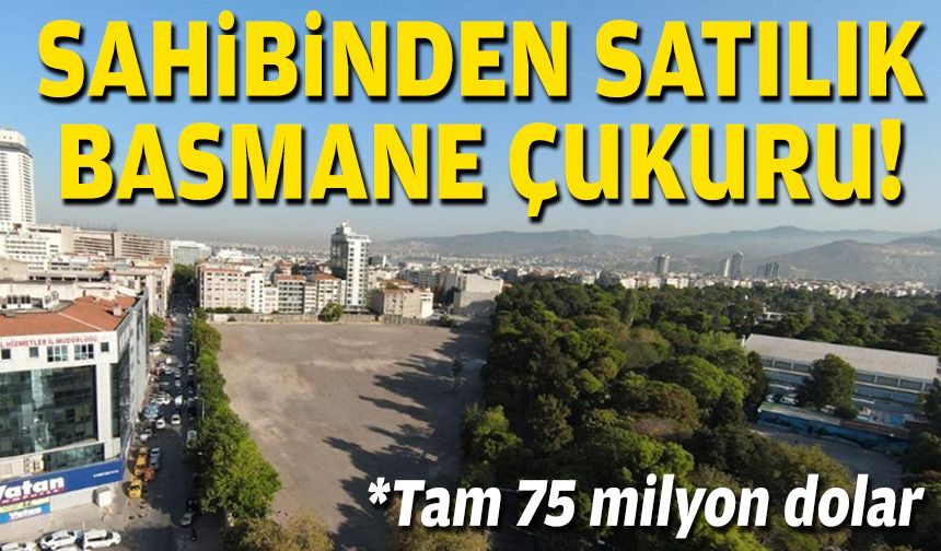 Sahibinden satılık Basmane Çukuru... Tam 75 milyon dolar!