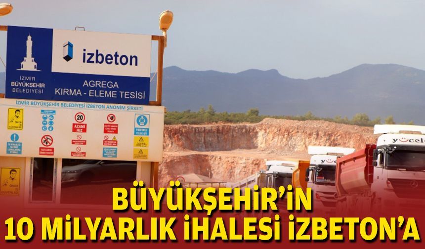 Büyükşehir'in 10 milyarlık ihalesi İZBETON'a!