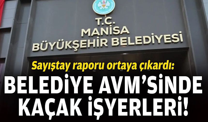 Sayıştay raporu ortaya çıkardı: Belediye AVM’sinde kaçak işyerleri!