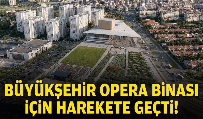 Büyükşehir Opera Binası için harekete geçti!