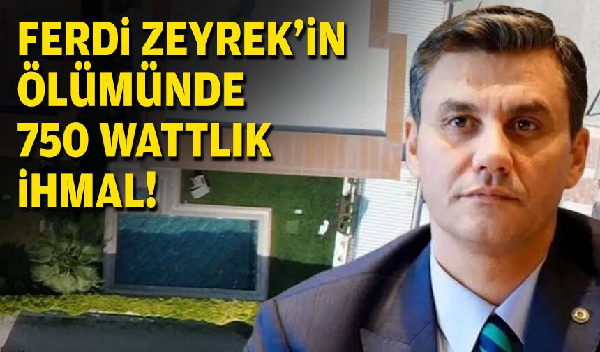 Ferdi Zeyrek'in ölümünde 750 wattlık ihmal!