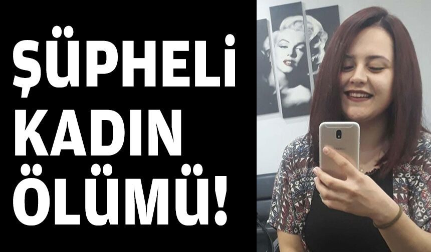 Şüpheli kadın ölümü!