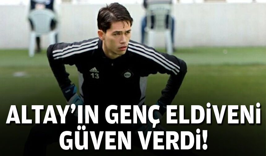 Altay’ın genç eldiveni güven verdi!
