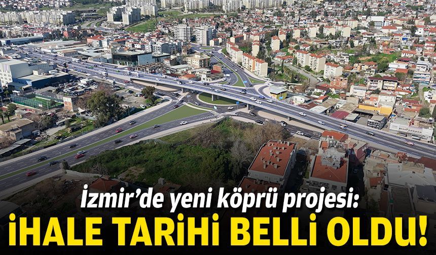 İzmir’de yeni köprü projesi: İhale tarihi belli oldu!