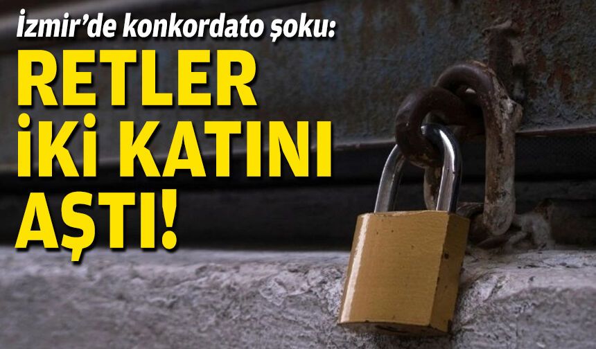 İzmir’de konkordato şoku: Retler iki katını aştı!
