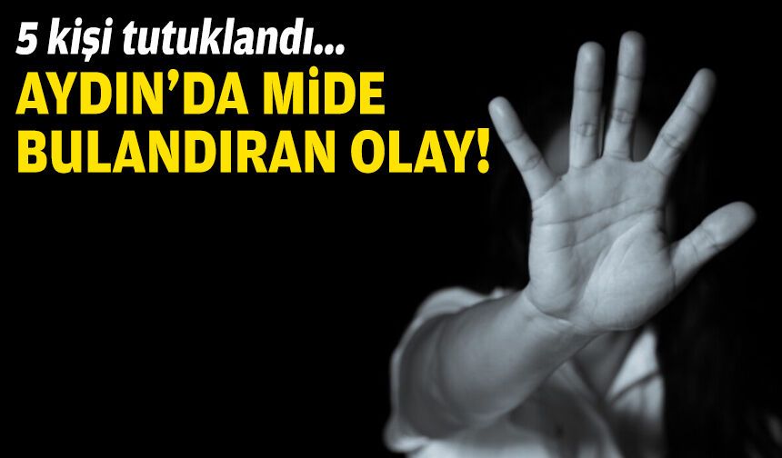Aydın’da mide bulandıran olay: 5 kişi tutuklandı