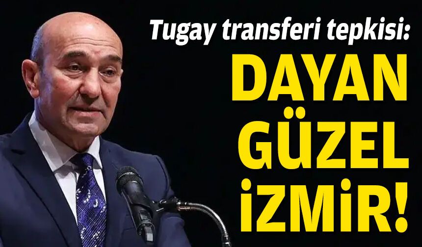 Soyer'den Tugay transferi tepkisi: Dayan güzel İzmir!