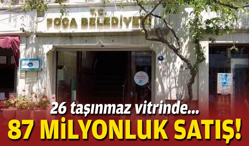 Foça’da 87 milyonluk satış: 26 taşınmaz vitrinde!