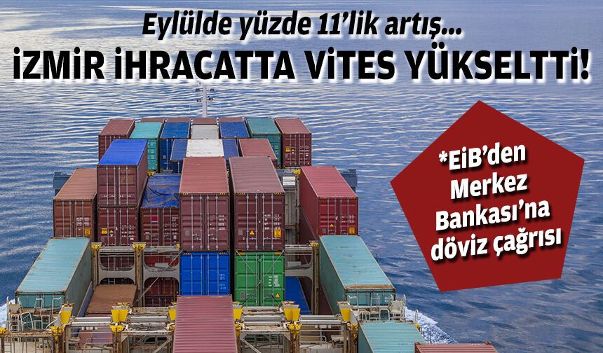 İzmir ihracatta vites yükseltti: Eylülde 1,2 milyar dolar!