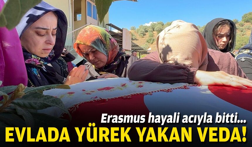 Erasmus hayali acıyla bitti... Melek'e Aydın'da yürek yakan veda!