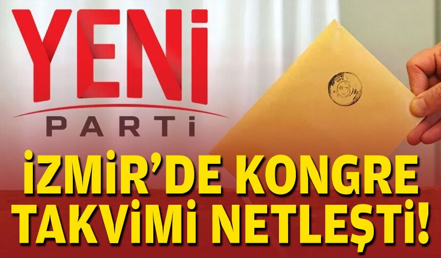 Yeni Parti İzmir’de kongre takvimi netleşti!