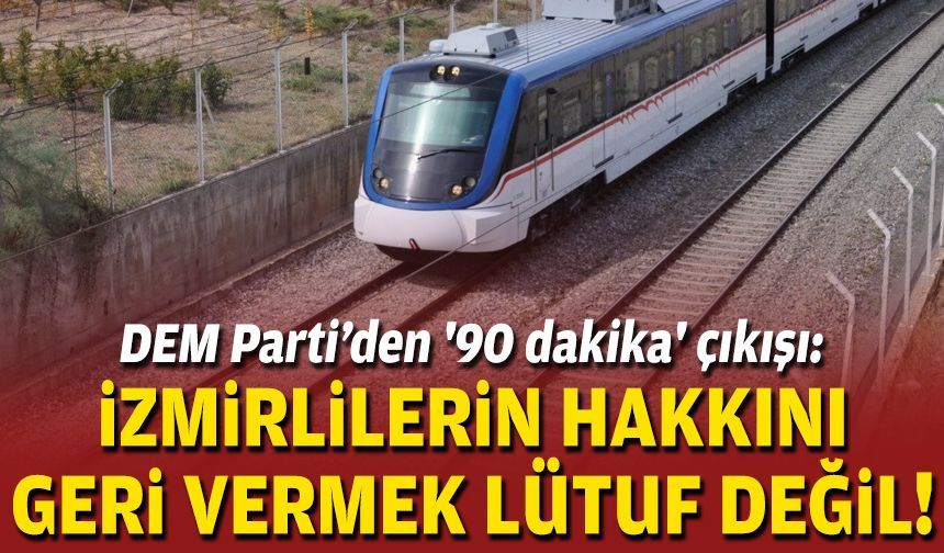 DEM Parti’den '90 dakika' çıkışı:  İzmirlilerin hakkını geri vermek lütuf değil!