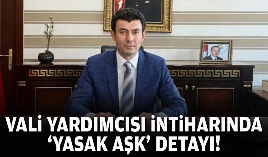 Vali yardımcısı intiharında yasak aşk detayı!