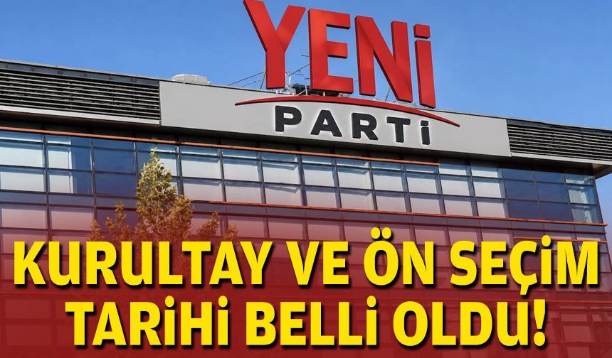 YENİ Parti'nin kurultay ve ön seçim tarihi belli oldu!