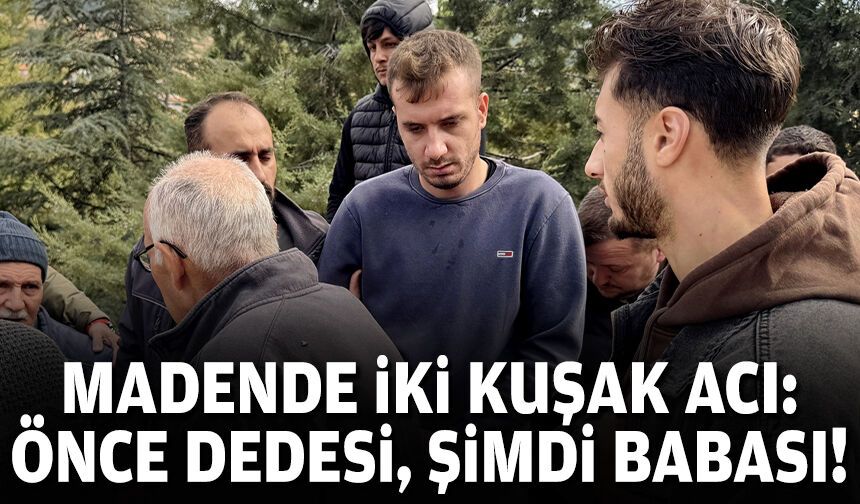 Madende iki kuşak acı: Önce dedesi, şimdi babası!