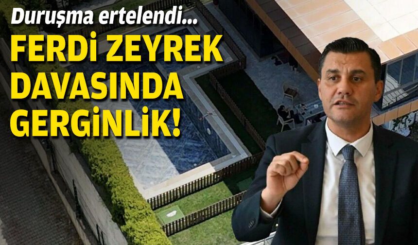 Ferdi Zeyrek davasında gerginlik... Duruşma ertelendi!