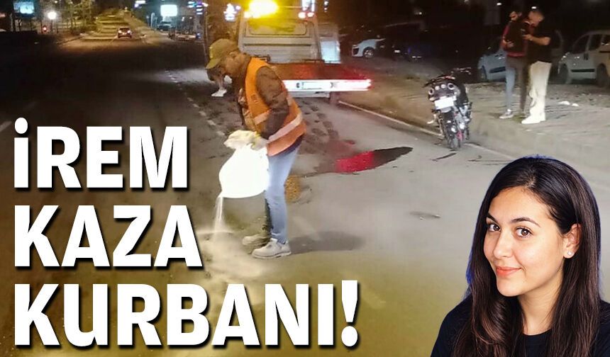 İrem kaza kurbanı!
