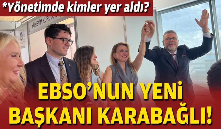EBSO’nun yeni başkanı Karabağlı... Yönetimde kimler yer aldı?