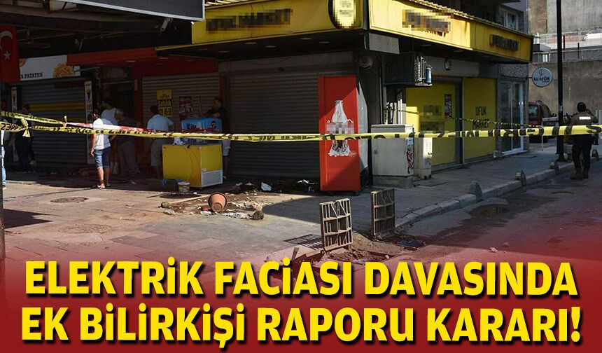 Elektrik faciası davasında ek bilirkişi raporu kararı!