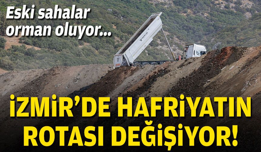 İzmir’de hafriyatın rotası değişiyor: Eski sahalar orman oluyor!