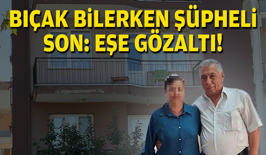 Bıçak bilerken şüpheli son: Eşi gözaltında!