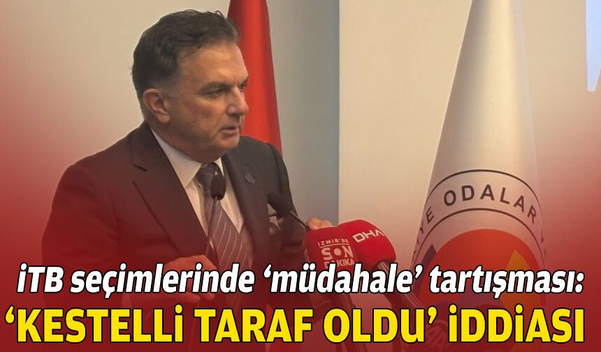İTB seçimlerinde ‘müdahale’ tartışması: Kestelli taraf oldu iddiası!