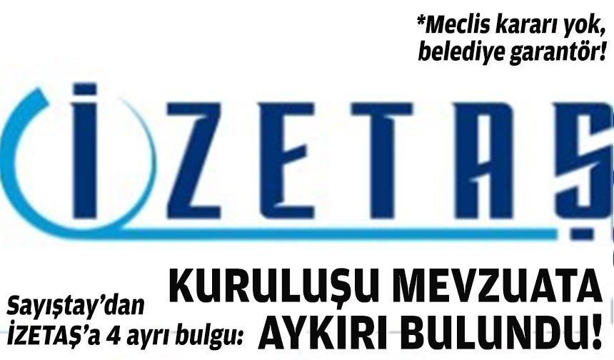 Sayıştay’dan İZETAŞ’a 4 ayrı bulgu: Kuruluşu mevzuata aykırı bulundu!