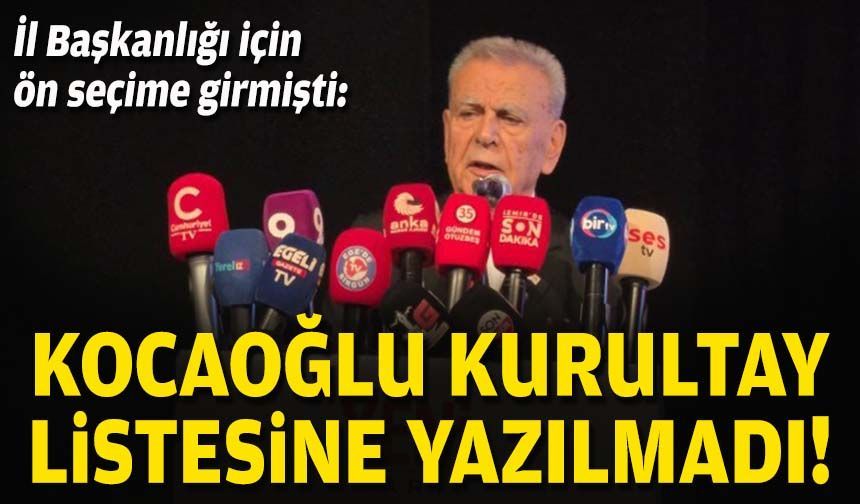İl Başkanlığı için ön seçime girmişti: Kocaoğlu kurultay listesine yazılmadı!