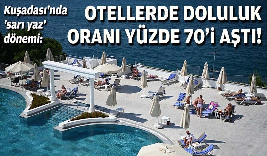 Kuşadası'nda 'sarı yaz' dönemi: Otellerde doluluk oranı yüzde 70'i aştı!