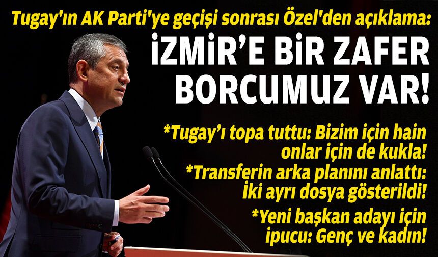 Tugay'ın AK Parti'ye geçişi sonrası Özel'den açıklama: İzmir’e bir zafer borcumuz var!