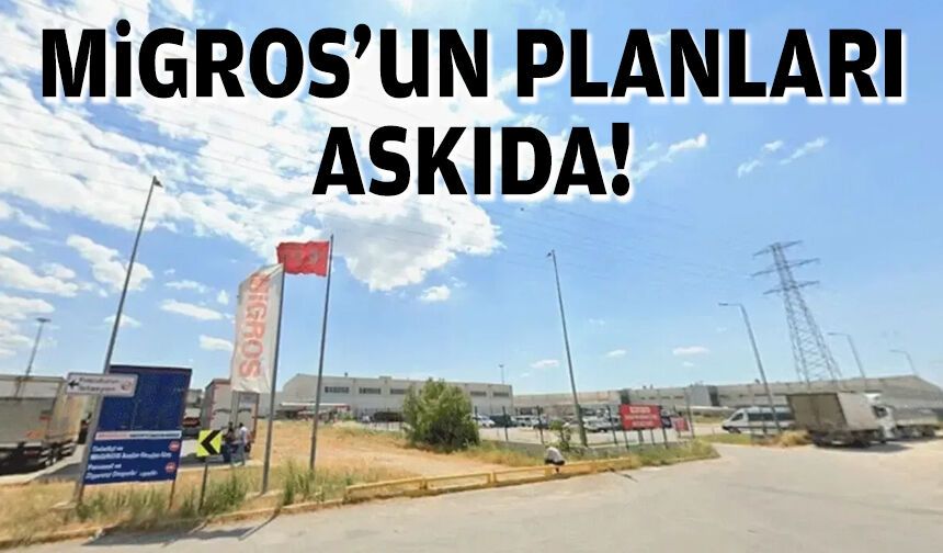 Migros'un planları askıda!