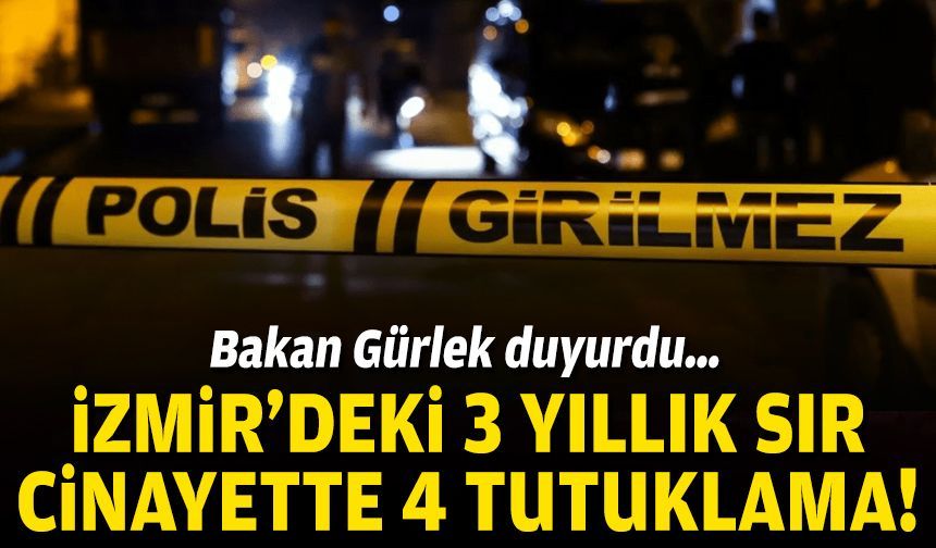 Bakan Gürlek duyurdu… İzmir’deki 3 yıllık sır cinayet 4 tutuklama!