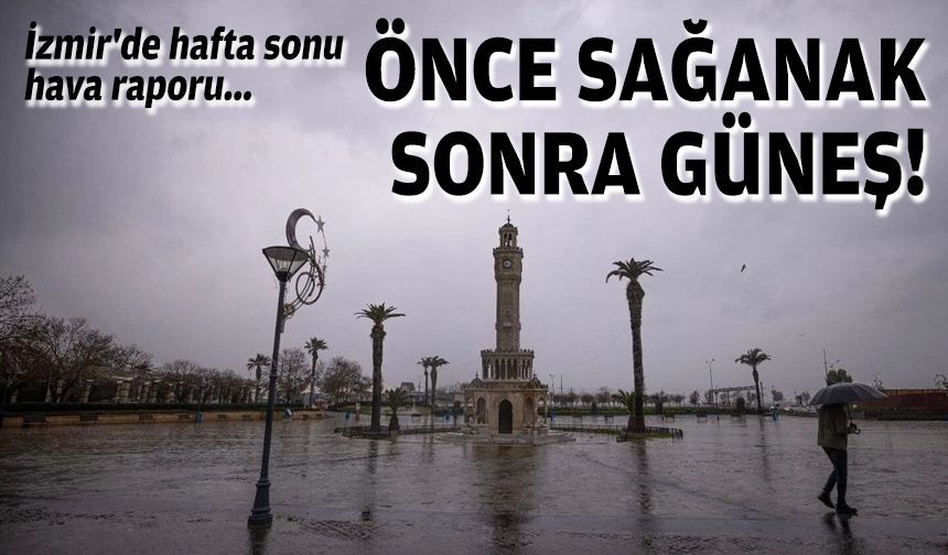 İzmir'de hafta sonu hava raporu... Önce sağanak sonra güneş!
