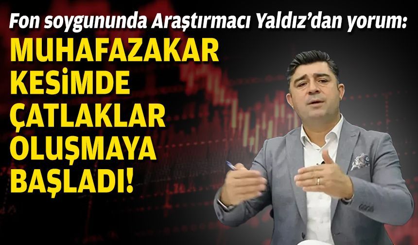 Fon soygununda Araştırmacı Yaldız’dan yorum: Muhafazakar kesimde çatlaklar oluşmaya başladı!