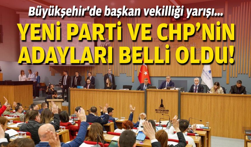 Büyükşehir'de başkan vekilliği yarışı... YENİ Parti ve CHP'nin adayları belli oldu!