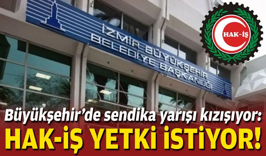 Büyükşehir’de sendika yarışı kızışıyor: HAK-İŞ yetki istiyor