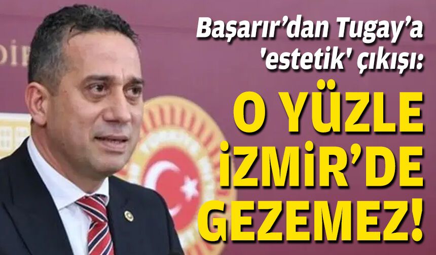 Başarır’dan Tugay’a 'estetik' çıkışı: “O yüzle İzmir sokaklarında gezemez”